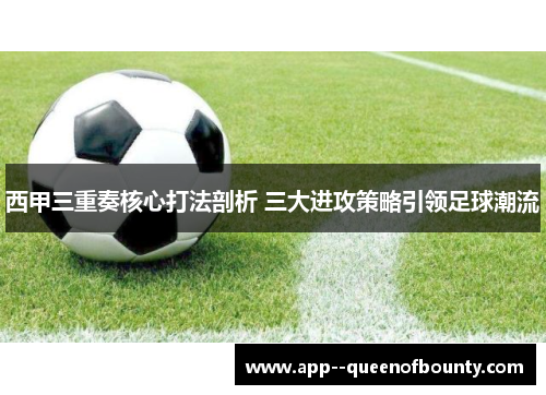 西甲三重奏核心打法剖析 三大进攻策略引领足球潮流 西甲三重奏核心打法剖析 三大进攻策略引领足球潮流