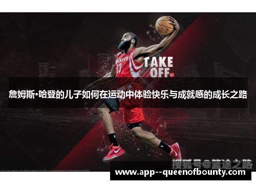 詹姆斯·哈登的儿子如何在运动中体验快乐与成就感的成长之路