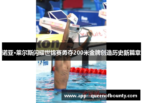 诺亚·莱尔斯闪耀世锦赛勇夺200米金牌创造历史新篇章 诺亚·莱尔斯闪耀世锦赛勇夺200米金牌创造历史新篇章