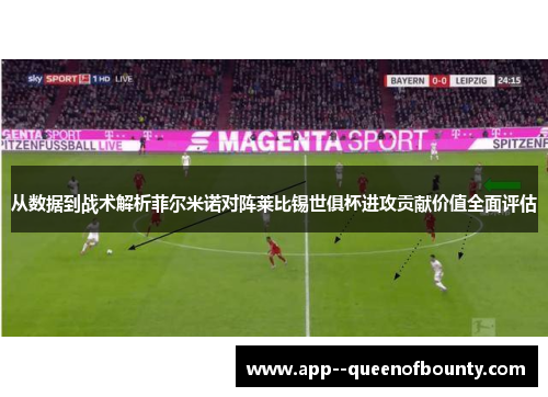 从数据到战术解析菲尔米诺对阵莱比锡世俱杯进攻贡献价值全面评估 从数据到战术解析菲尔米诺对阵莱比锡世俱杯进攻贡献价值全面评估