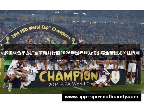 多国联合举办扩军革新并行的2026年世界杯为何引爆全球目光关注热潮 多国联合举办扩军革新并行的2026年世界杯为何引爆全球目光关注热潮