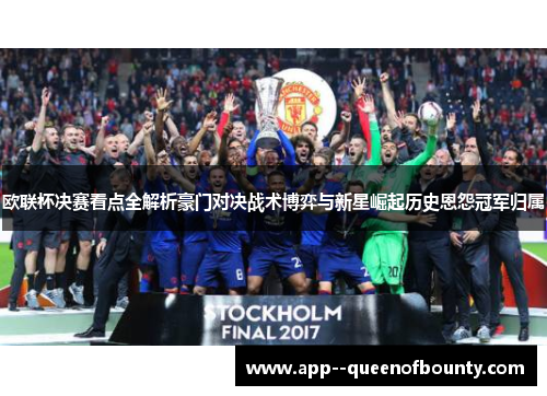 欧联杯决赛看点全解析豪门对决战术博弈与新星崛起历史恩怨冠军归属 欧联杯决赛看点全解析豪门对决战术博弈与新星崛起历史恩怨冠军归属