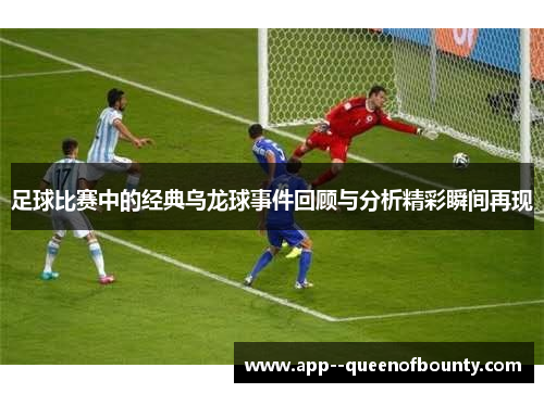 足球比赛中的经典乌龙球事件回顾与分析精彩瞬间再现 足球比赛中的经典乌龙球事件回顾与分析精彩瞬间再现