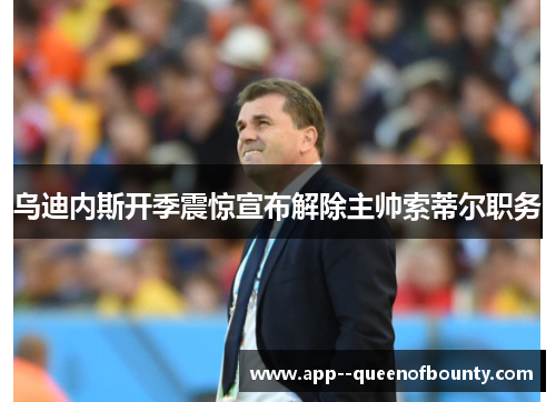 乌迪内斯开季震惊宣布解除主帅索蒂尔职务