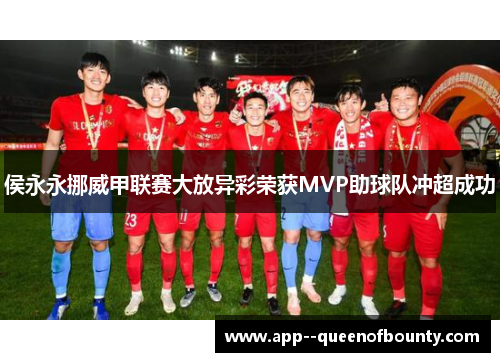 侯永永挪威甲联赛大放异彩荣获MVP助球队冲超成功 侯永永挪威甲联赛大放异彩荣获MVP助球队冲超成功
