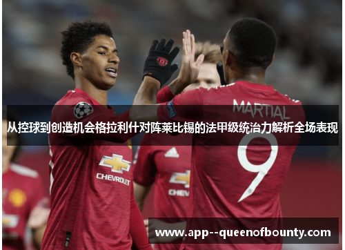 从控球到创造机会格拉利什对阵莱比锡的法甲级统治力解析全场表现 从控球到创造机会格拉利什对阵莱比锡的法甲级统治力解析全场表现