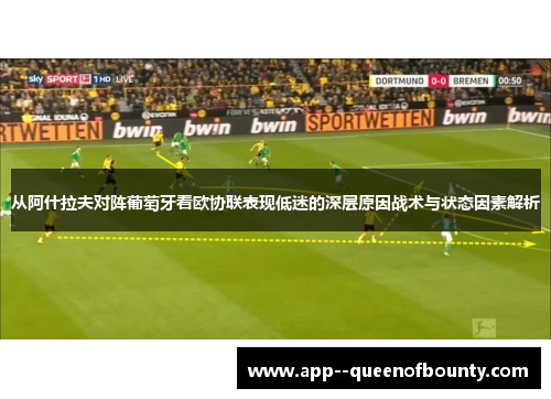 从阿什拉夫对阵葡萄牙看欧协联表现低迷的深层原因战术与状态因素解析 从阿什拉夫对阵葡萄牙看欧协联表现低迷的深层原因战术与状态因素解析
