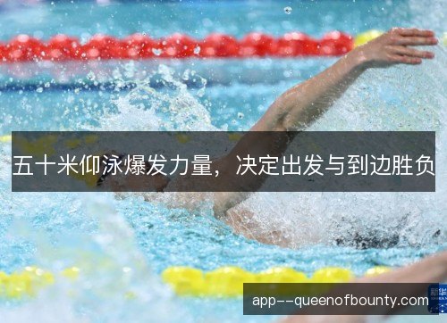 五十米仰泳爆发力量,决定出发与到边胜负 五十米仰泳爆发力量,决定出发与到边胜负